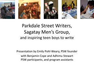 Parkdale Street Writers, Sagatay Men’s Group, and inspiring teen boys to write