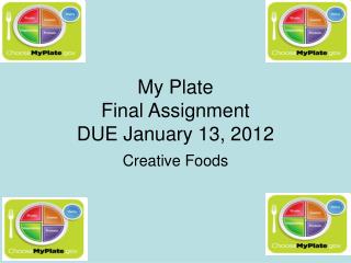My Plate Final Assignment DUE January 13, 2012