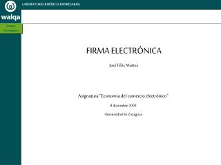 FIRMA ELECTRÓNICA José Félix Muñoz Asignatura “Economia del comercio electrónico” 9 diciembre 2003