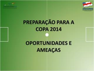 PREPARAÇÃO PARA A COPA 2014 OPORTUNIDADES E AMEAÇAS