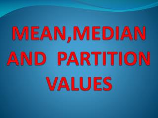 MEAN,MEDIAN AND PARTITION VALUES