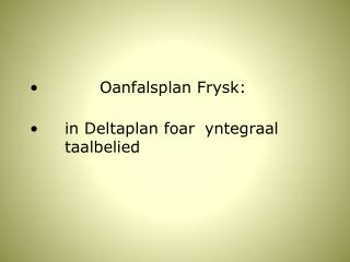 Oanfalsplan Frysk: 	in Deltaplan foar 	yntegraal 		taalbelied