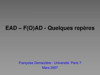 EAD – F(O)AD - Quelques repères Françoise Demaizière - Université Paris 7 Mars 2007