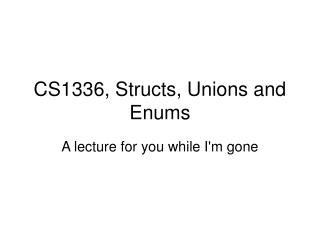 CS1336, Structs, Unions and Enums