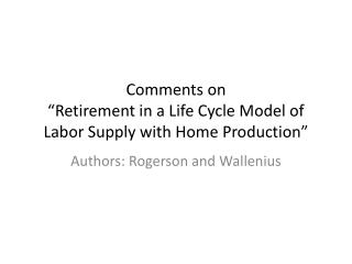 Comments on “Retirement in a Life Cycle Model of Labor Supply with Home Production”