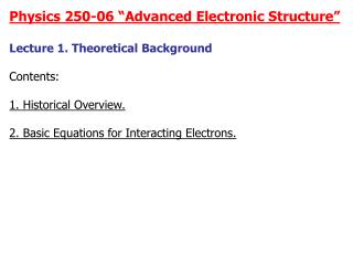 Physics 250-06 “Advanced Electronic Structure” Lecture 1. Theoretical Background Contents: