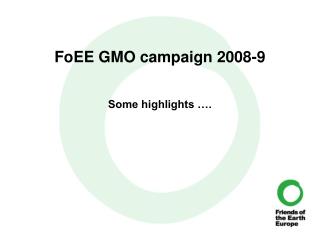 FoEE GMO campaign 2008-9 Some highlights ….