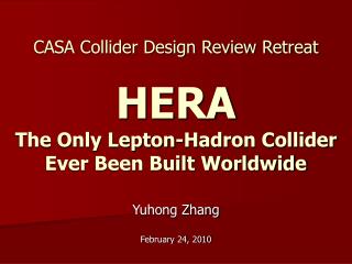 CASA Collider Design Review Retreat HERA The Only Lepton-Hadron Collider Ever Been Built Worldwide