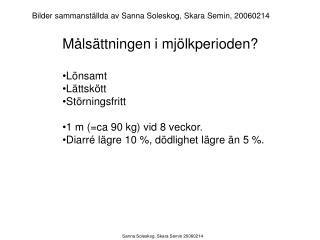 Målsättningen i mjölkperioden? Lönsamt Lättskött Störningsfritt 1 m (=ca 90 kg) vid 8 veckor.