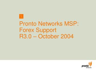 Pronto Networks MSP: Forex Support R3.0 – October 2004