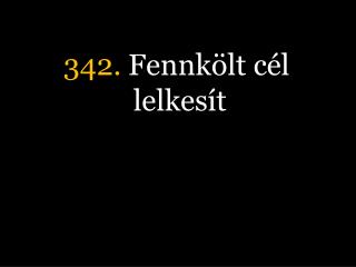 342. Fennkölt cél lelkesít