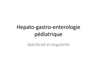 Hepato-gastro-enterologie pédiatrique