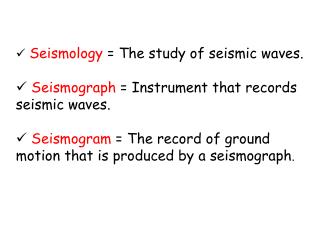 Seismology = The study of seismic waves. Seismograph = Instrument that records seismic waves.