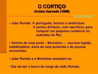 O CORTIÇO Aluísio Azevedo (1890) João Romão  português, bronco e ambicioso.