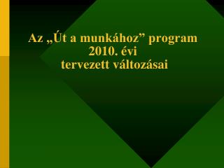 Az „Út a munkához” program 2010. évi tervezett változásai