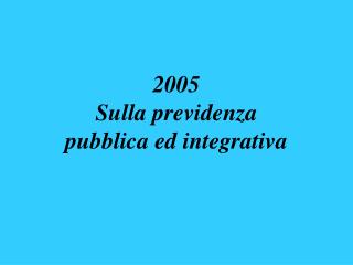 2005 Sulla previdenza pubblica ed integrativa
