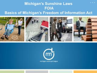 Michigan’s Sunshine Laws FOIA Basics of Michigan’s Freedom of Information Act