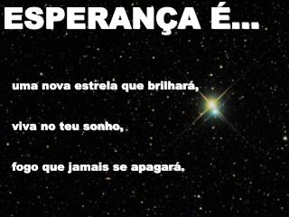 uma nova estrela que brilhará, viva no teu sonho, fogo que jamais se apagará.