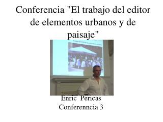 Conferencia &quot;El trabajo del editor de elementos urbanos y de paisaje&quot;