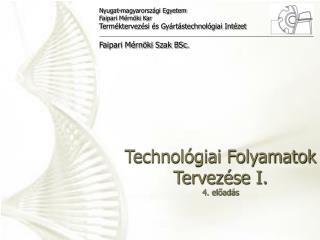 Technológiai Folyamatok Tervezése I. 4. előadás