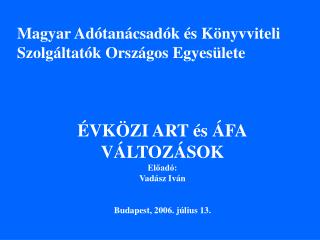 Magyar Adótanácsadók és Könyvviteli Szolgáltatók Országos Egyesülete ÉVKÖZI ART és ÁFA VÁLTOZÁSOK