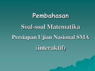 Pembahasan Soal-soal Matematika Persiapan Ujian Nasional SMA (interaktif)