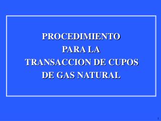 PROCEDIMIENTO PARA LA 	TRANSACCION DE CUPOS	 DE GAS NATURAL
