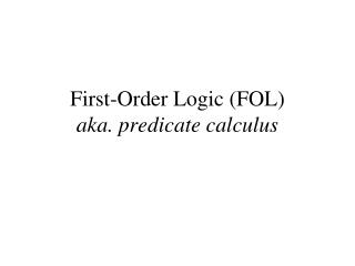 First-Order Logic (FOL) aka. predicate calculus