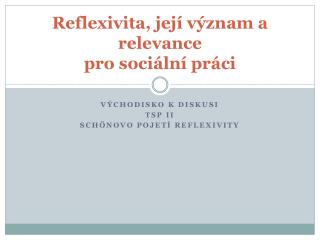 Reflexivit a , její význam a r elevance pro sociální práci