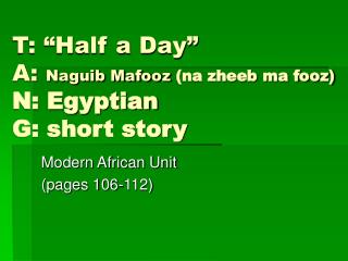 T: “Half a Day” A: Naguib Mafooz (na zheeb ma fooz) N: Egyptian G: short story