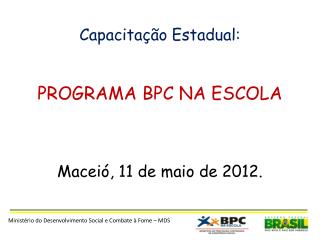 Capacitação Estadual: PROGRAMA BPC NA ESCOLA Maceió, 11 de maio de 2012 .