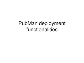 PubMan deployment functionalities