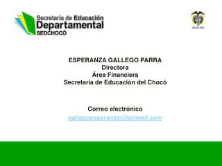ESPERANZA GALLEGO PARRA Directora Área Financiera Secretaria de Educación del Chocó