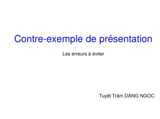 Contre-exemple de présentation Les erreurs à éviter Tuyêt Trâm DANG NGOC