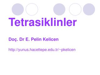 Tetrasiklinler Doç. Dr E. Pelin Kelicen yunus.hacettepe.tr/~pkelicen