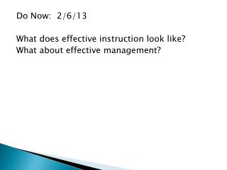 Do Now: 2/6/13 What does effective instruction look like? What about effective management?