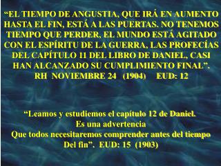 “EL TIEMPO DE ANGUSTIA, QUE IRÁ EN AUMENTO HASTA EL FIN, ESTÁ A LAS PUERTAS. NO TENEMOS