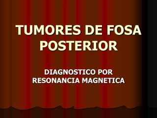 TUMORES DE FOSA POSTERIOR