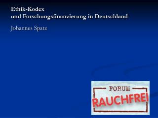 Ethik-Kodex und Forschungsfinanzierung in Deutschland Johannes Spatz