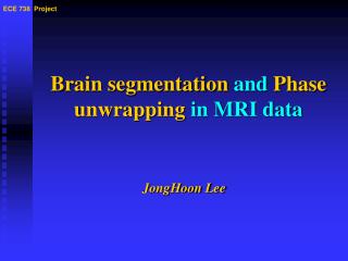 Brain segmentation and Phase unwrapping in MRI data