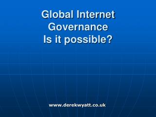Global Internet Governance Is it possible?