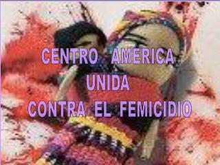 CENTRO AMERICA UNIDA CONTRA EL FEMICIDIO