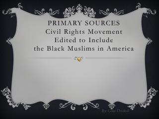 PRIMARY SOURCES Civil Rights Movement Edited to Include the Black Muslims in America