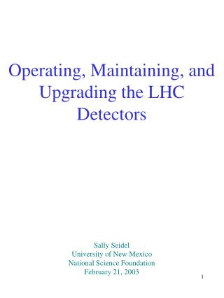 Operating, Maintaining, and Upgrading the LHC Detectors Sally Seidel University of New Mexico