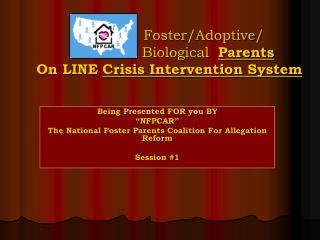 Being Presented FOR you BY “NFPCAR” The National Foster Parents Coalition For Allegation Reform