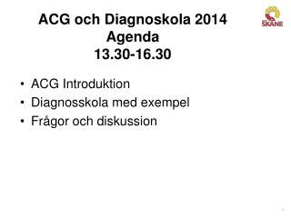 ACG och Diagnoskola 2014 Agenda 13.30-16.30