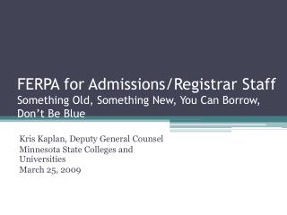 FERPA for Admissions/Registrar Staff Something Old, Something New, You Can Borrow, Don’t Be Blue