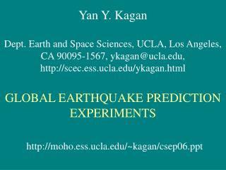 Yan Y. Kagan Dept. Earth and Space Sciences, UCLA, Los Angeles, CA 90095-1567, ykagan@ucla, scec.ess.ucla/ykagan.html
