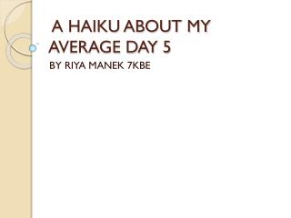 A HAIKU ABOUT MY AVERAGE DAY 5