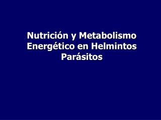 Nutrición y Metabolismo Energético en Helmintos Parásitos